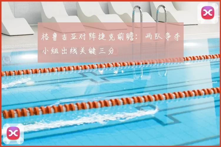 格鲁吉亚对阵捷克前瞻：两队争夺小组出线关键三分