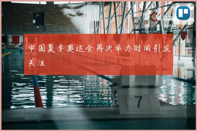 中国夏季奥运会再次举办时间引发关注