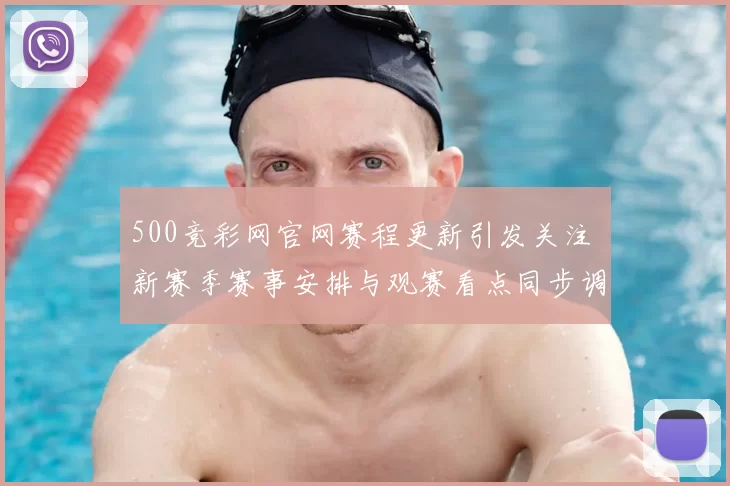 500竞彩网官网赛程更新引发关注 新赛季赛事安排与观赛看点同步调整