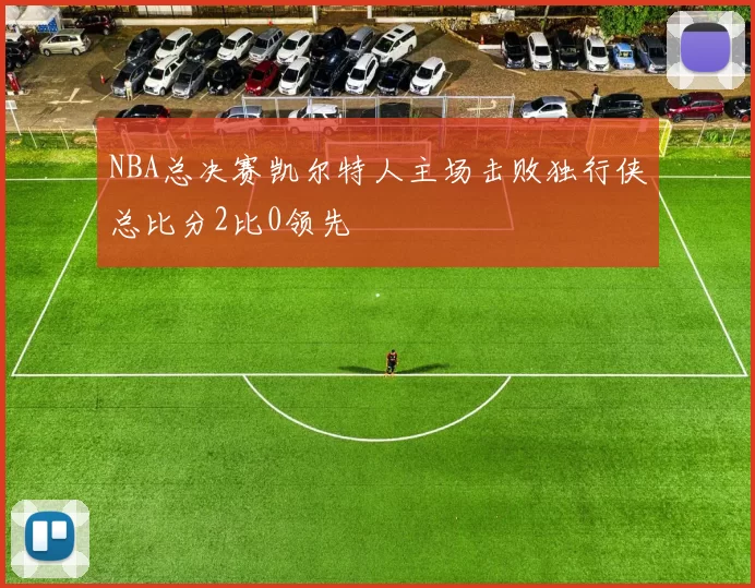 NBA总决赛凯尔特人主场击败独行侠总比分2比0领先