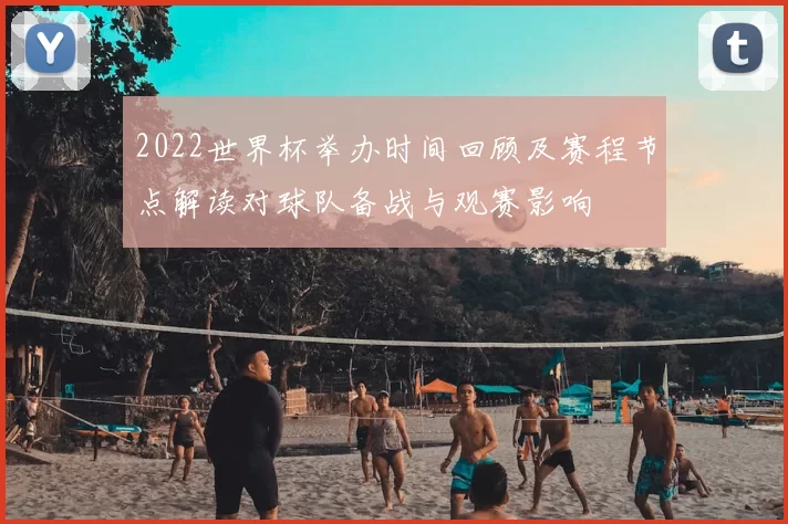 2022世界杯举办时间回顾及赛程节点解读对球队备战与观赛影响