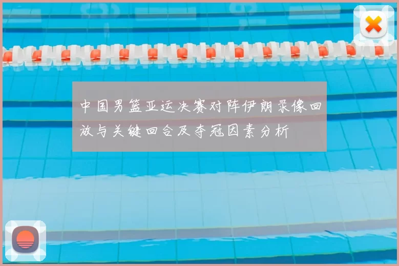 中国男篮亚运决赛对阵伊朗录像回放与关键回合及夺冠因素分析