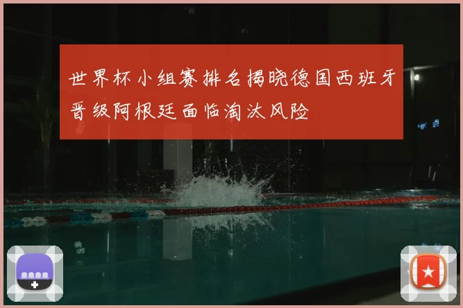世界杯小组赛排名揭晓德国西班牙晋级阿根廷面临淘汰风险